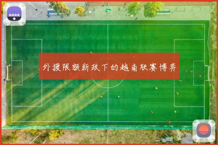 外援限额新政下的越南联赛博弈